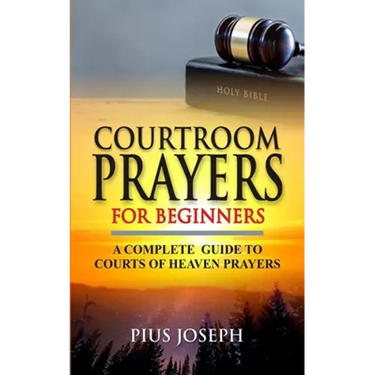 Courtroom Prayers for Beginners: A Complete Guide to Courts of Heaven Prayers