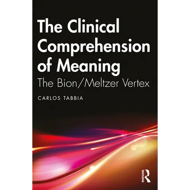 The Clinical Comprehension of Meaning: The Bion/Meltzer Vertex