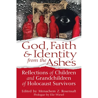 God, Faith & Identity from the Ashes: Reflections of Children and Grandchildren of Holocaust Survivors