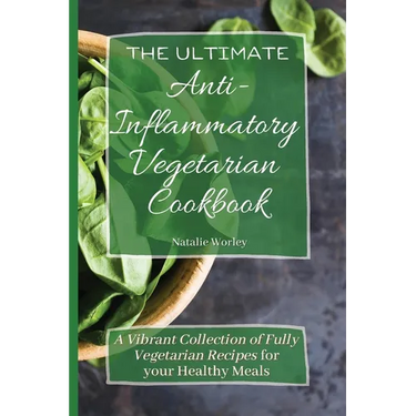 The Ultimate Anti-Inflammatory Vegetarian Cookbook: A Vibrant Collection of Fully Vegetarian Recipes for your Healthy Meals