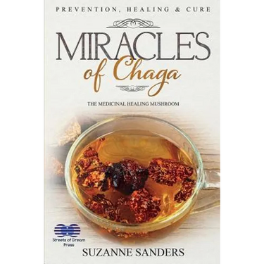 Miracles of Chaga: The Medicinal Healing Mushroom - Prevention, Healing & Cure