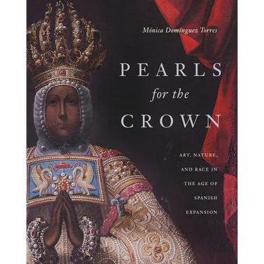 Pearls for the Crown: Art, Nature, and Race in the Age of Spanish Expansion