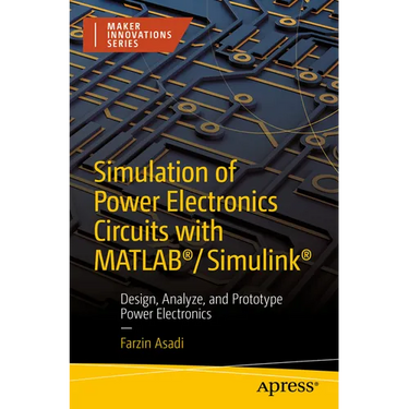 Simulation of Power Electronics Circuits with Matlab(r)/Simulink(r): Design, Analyze, and Prototype Power Electronics