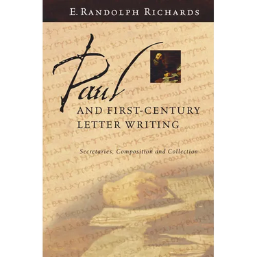 Paul and First-Century Letter Writing: Secretaries, Composition and Collection