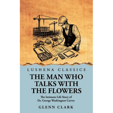 The Man Who Talks with the Flowers: The Intimate Life Story of Dr. George Washington Carver