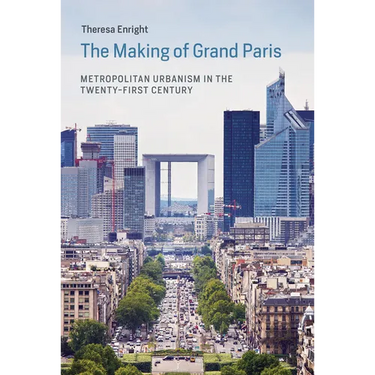 The Making of Grand Paris: Metropolitan Urbanism in the Twenty-First Century
