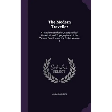 The Modern Traveller: A Popular Description, Geographical, Historical, and Topographical of the Various Countries of the Globe, Volume 1
