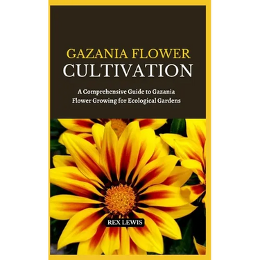 Gazania Flower Cultivation: A Comprehensive Guide to Gazania Flower Growing for Ecological Gardens