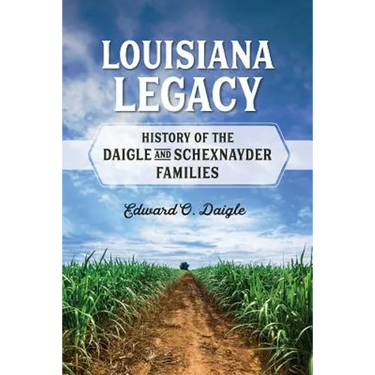 Louisiana Legacy: History of the Daigle and Schexnayder Families