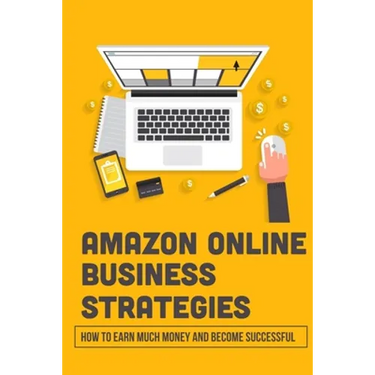 Amazon Online Business Strategies: How To Earn Much Money And Become Successful: Selling On Amazon