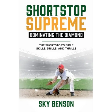 Shortstop Supreme - Dominating the Diamond: The Shortstop's Bible - Skills, Drills and Thrills (The Ultimate Baseball Mastery Series Mastering Every P