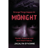 Strange Things Happen At Midnight: Murder, Suspense, and Short Weird Tales