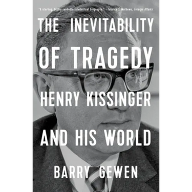 The Inevitability of Tragedy: Henry Kissinger and His World
