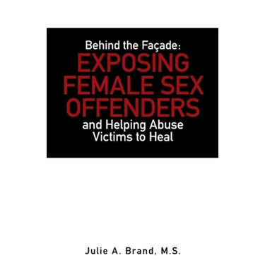 Behind the Façade: Exposing Female Sex Offenders and Helping Abuse Victims to Heal