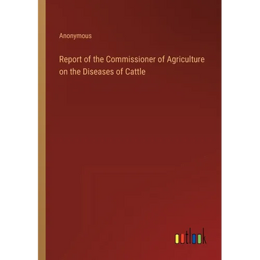 Report of the Commissioner of Agriculture on the Diseases of Cattle