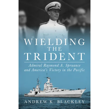 Wielding the Trident: Admiral Raymond A. Spruance and America's Victory in the Pacific