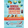 General Knowledge Crosswords for Kids 2021: Fun Crosswords for Kids to Improve Vocabulary and General