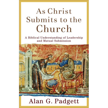 As Christ Submits to the Church: A Biblical Understanding of Leadership and Mutual Submission