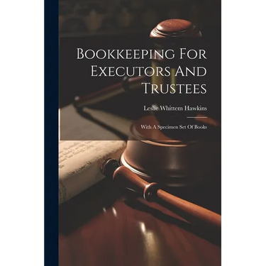 Bookkeeping For Executors And Trustees: With A Specimen Set Of Books