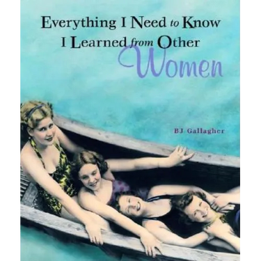 Everything I Need to Know I Learned from Other Women