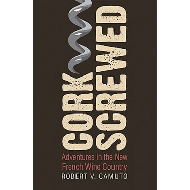 Corkscrewed: Adventures in the New French Wine Country