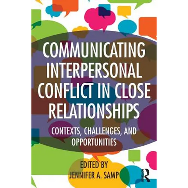 Communicating Interpersonal Conflict in Close Relationships: Contexts, Challenges, and Opportunities