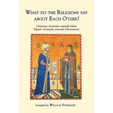 What Do the Religions Say about Each Other?: Christian Attitudes Towards Islam; Islamic Attitudes Towards Christianity