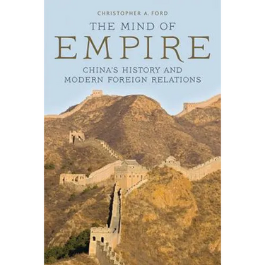 The Mind of Empire: China's History and Modern Foreign Relations