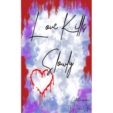Love Kills Slowly: A collection of Poems