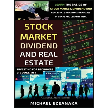 Stock Market, Dividend And Real Estate Investing For Beginners (3 Books in 1): Learn The Basics Of Stock Market, Dividend And Real Estate Investing St
