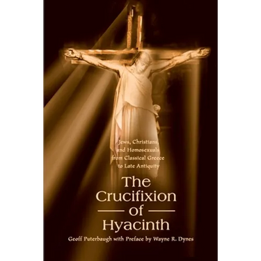 The Crucifixion of Hyacinth: Jews, Christians, and Homosexuals from Classical Greece to Late Antiquity