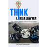 Think Like a Lawyer: (For Business Owners, Executives and Leaders)