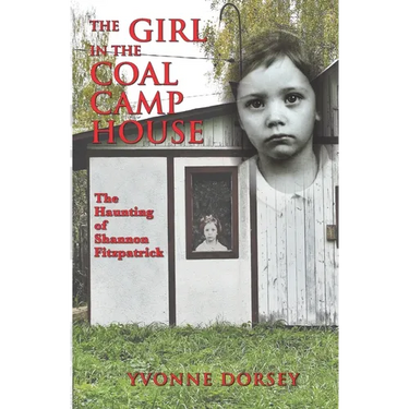 The Girl in the Coal Camp House: The Haunting of Shannon Fitzpatrick