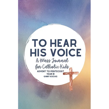 To Hear His Voice: A Mass Journal for Catholic Kids: Advent to Pentecost, Year B