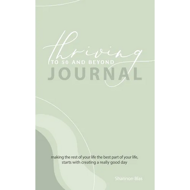 Thriving to 50 and Beyond Journal: Making the Rest of Your Life the Best Part of Your Life, Starts with Creating a Really Good Day