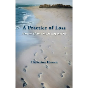 A Practice of Loss: Memoir of an abandoning mother