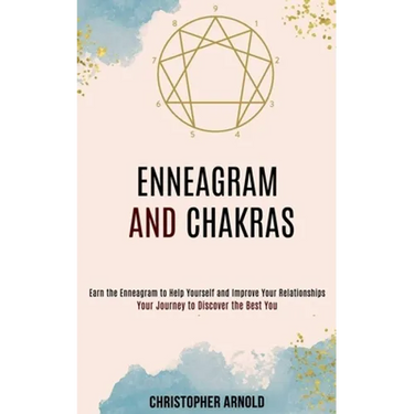 Enneagram and Chakras: Your Journey to Discover the Best You (Earn the Enneagram to Help Yourself and Improve Your Relationships)