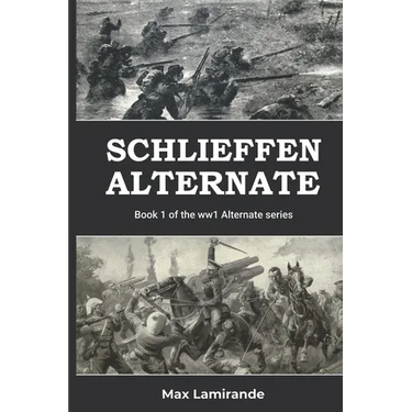 Schlieffen Alternate: Book 1 of the WW1 Alternate Series