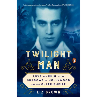 Twilight Man: Love and Ruin in the Shadows of Hollywood and the Clark Empire