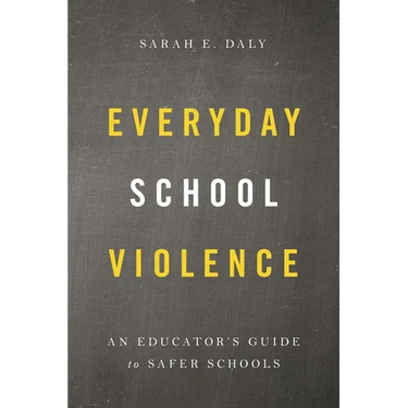 Everyday School Violence: An Educator's Guide to Safer Schools