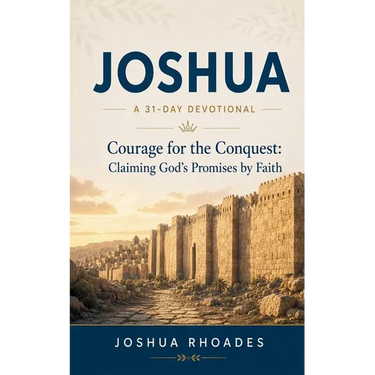 Joshua- A 31-Day Devotional - Courage for the Conquest- Claiming God's Promises by Faith