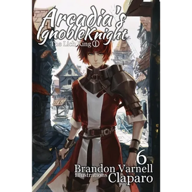 Arcadia's Ignoble Knight, Vol. 6: The Lich King Part I