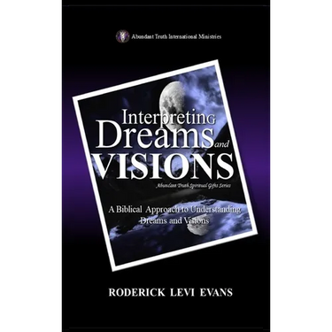 Interpreting Dreams and Visions: A Biblical Approach to Interpreting Dreams and Visions