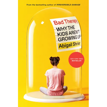 Bad Therapy: Why the Kids Aren't Growing Up