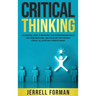 Critical Thinking: An Essential Guide to Improving Your Decision-Making Skills and Problem-Solving Abilities along with Avoiding Logical Fallacies and