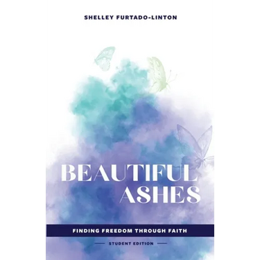 Beautiful Ashes: Finding Freedom Through Faith - Student Edition