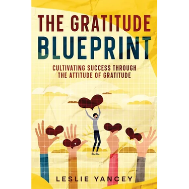 The Gratitude Blueprint: Cultivating Success Through the Attitude of Gratitude