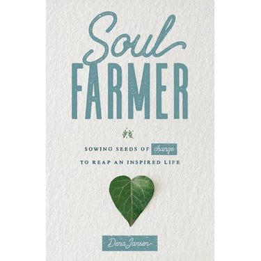 Soul Farmer: Sowing Seeds of Change to Reap an Inspired Life
