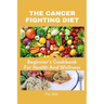 The Cancer Fighting Diet: A Beginner's Cookbook For Health And Wellness