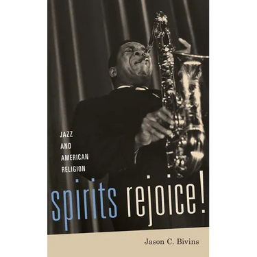 Spirits Rejoice!: Jazz and American Religion
